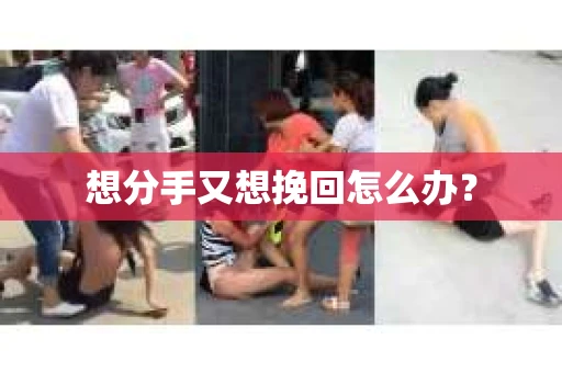 想分手又想挽回怎么办？